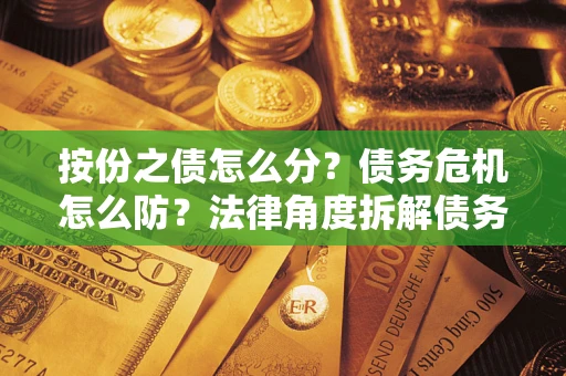 济南按份之债怎么分？债务危机怎么防？法律角度拆解债务分配与风险自保指南
