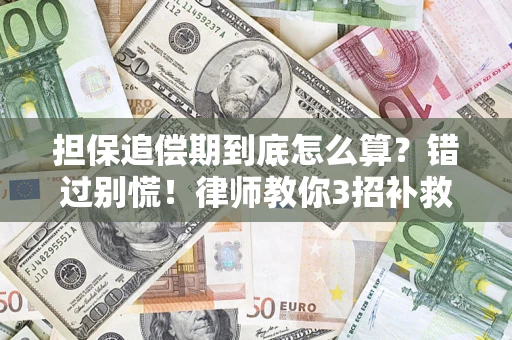 济南担保追偿期到底怎么算？错过别慌！律师教你3招补救
