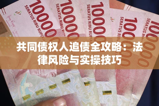 济南共同债权人追债全攻略：法律风险与实操技巧