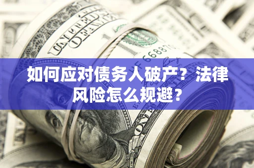 济南如何应对债务人破产？法律风险怎么规避？