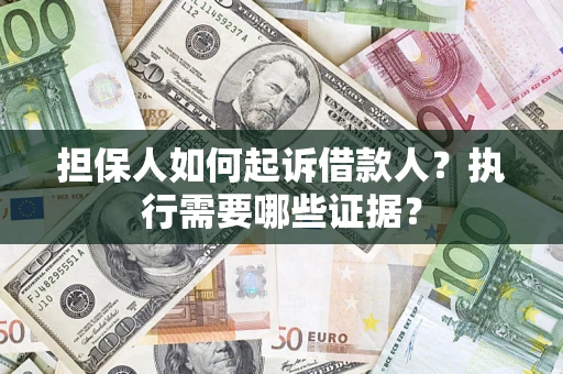 济南担保人如何起诉借款人？执行需要哪些证据？