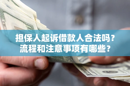 济南担保人起诉借款人合法吗？流程和注意事项有哪些？