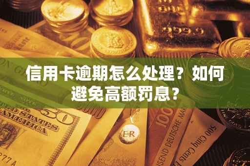 济南信用卡逾期怎么处理？如何避免高额罚息？