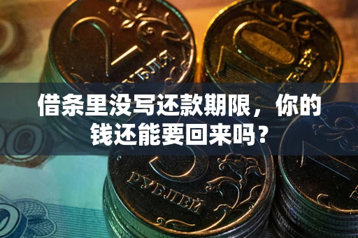济南借条里没写还款期限，你的钱还能要回来吗？
