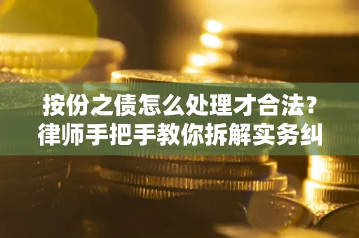 济南按份之债怎么处理才合法？律师手把手教你拆解实务纠纷