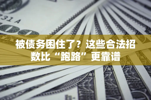 济南被债务困住了？这些合法招数比“跑路”更靠谱