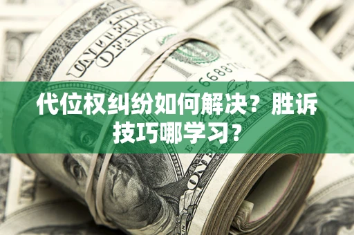 济南代位权纠纷如何解决？胜诉技巧哪学习？