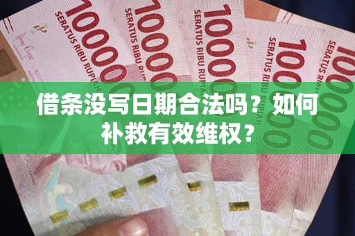 济南借条没写日期合法吗？如何补救有效维权？