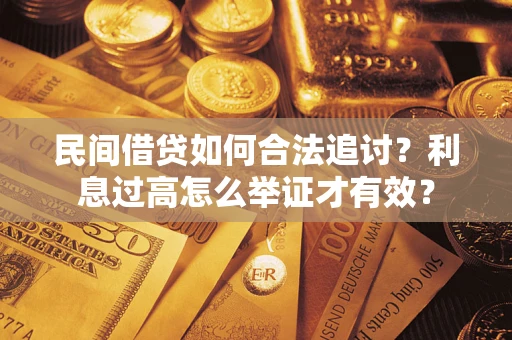 济南民间借贷如何合法追讨？利息过高怎么举证才有效？
