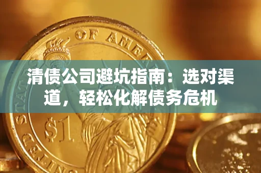 济南清债公司避坑指南：选对渠道，轻松化解债务危机