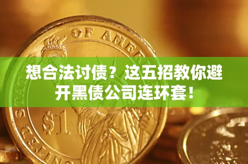 济南想合法讨债？这五招教你避开黑债公司连环套！