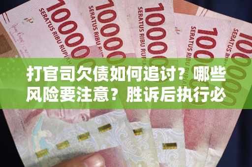 济南打官司欠债如何追讨？哪些风险要注意？胜诉后执行必看！