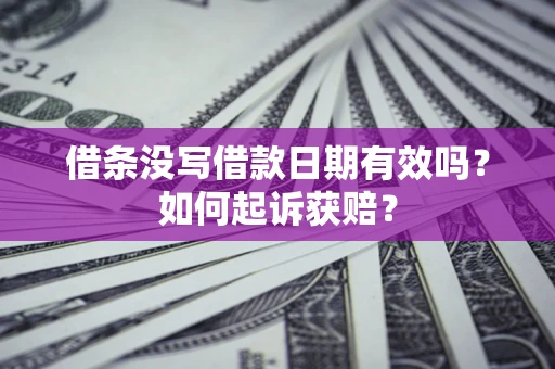 济南借条没写借款日期有效吗？如何起诉获赔？