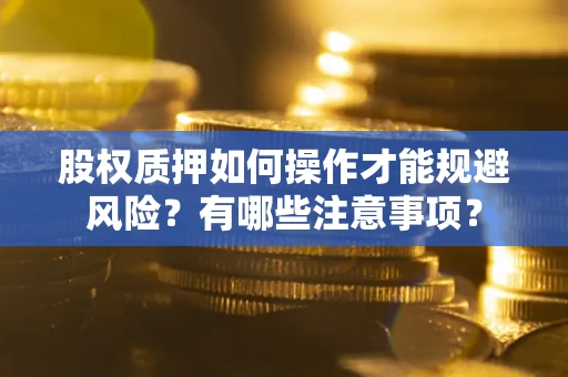 济南股权质押如何操作才能规避风险？有哪些注意事项？