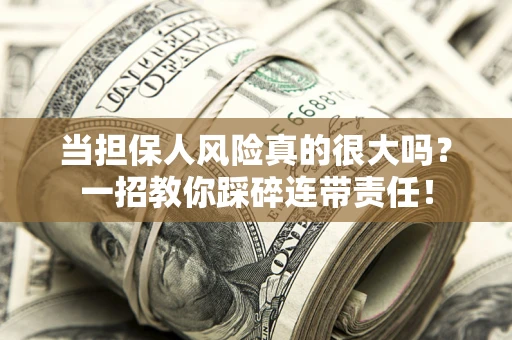 济南当担保人风险真的很大吗？一招教你踩碎连带责任！
