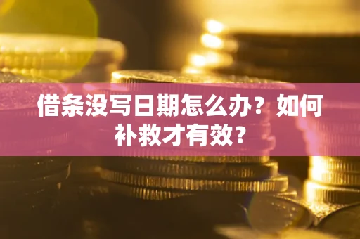 济南借条没写日期怎么办？如何补救才有效？