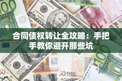 济南合同债权转让全攻略：手把手教你避开那些坑