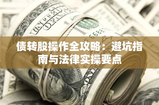 济南债转股操作全攻略：避坑指南与法律实操要点