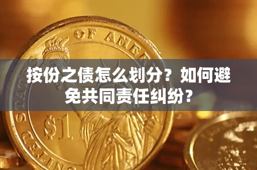 济南按份之债怎么划分？如何避免共同责任纠纷？