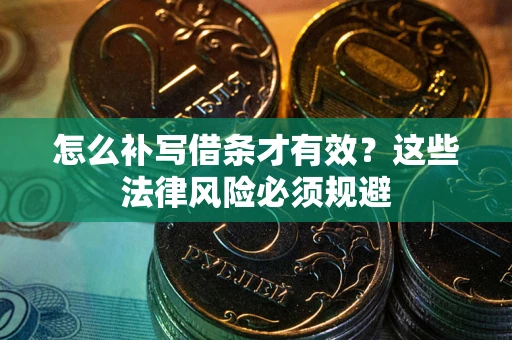 济南怎么补写借条才有效？这些法律风险必须规避