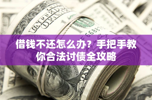 济南借钱不还怎么办？手把手教你合法讨债全攻略