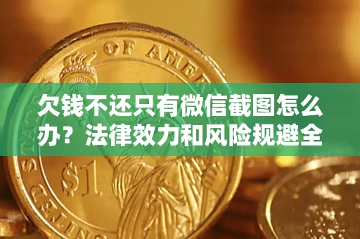 济南欠钱不还只有微信截图怎么办？法律效力和风险规避全解析