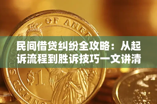 济南民间借贷纠纷全攻略：从起诉流程到胜诉技巧一文讲清
