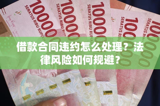 济南借款合同违约怎么处理？法律风险如何规避？