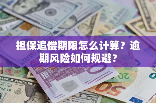 济南担保追偿期限怎么计算？逾期风险如何规避？