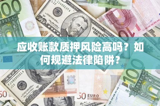 济南应收账款质押风险高吗？如何规避法律陷阱？