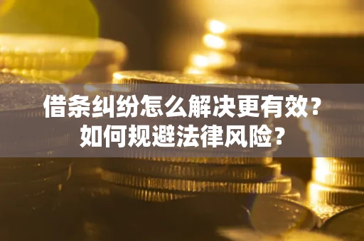 济南借条纠纷怎么解决更有效？如何规避法律风险？