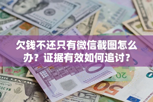 济南欠钱不还只有微信截图怎么办？证据有效如何追讨？