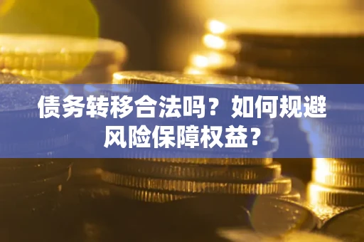 济南债务转移合法吗？如何规避风险保障权益？