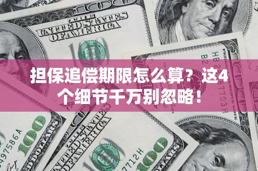 济南担保追偿期限怎么算？这4个细节千万别忽略！
