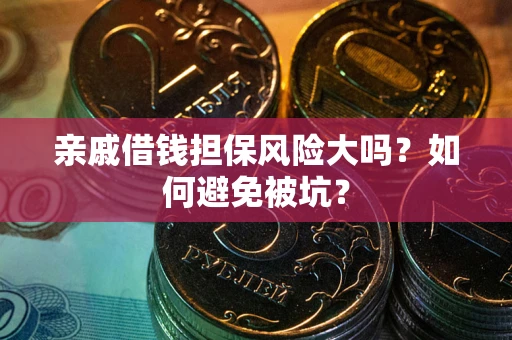 济南亲戚借钱担保风险大吗？如何避免被坑？