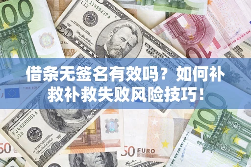济南借条无签名有效吗？如何补救补救失败风险技巧！