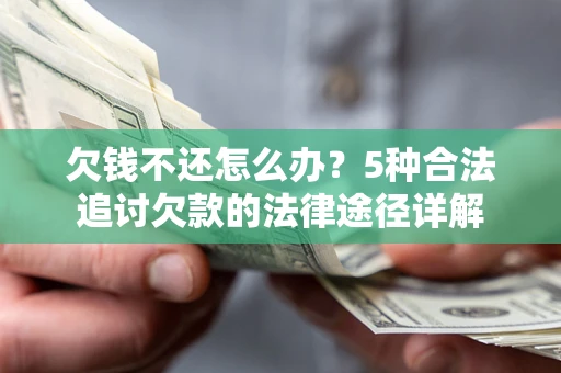 济南欠钱不还怎么办？5种合法追讨欠款的法律途径详解