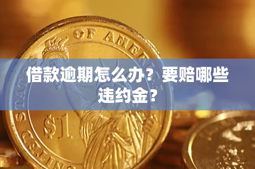 济南借款逾期怎么办？要赔哪些违约金？