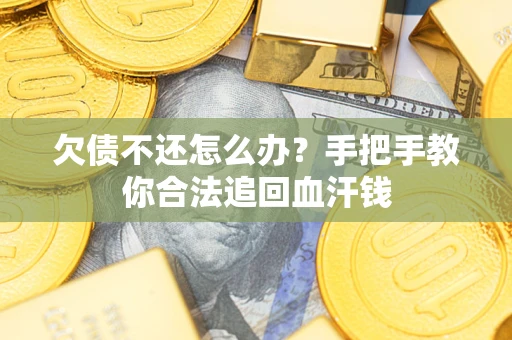济南欠债不还怎么办?手把手教你合法追回血汗钱 济南欠债不还怎么办?手把手教你合法追回血汗钱