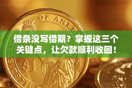 济南借条没写借期？掌握这三个关键点，让欠款顺利收回！