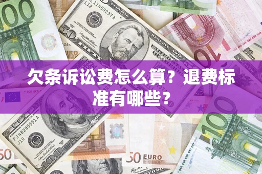 济南欠条诉讼费怎么算？退费标准有哪些？