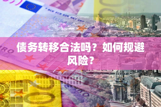 济南债务转移合法吗？如何规避风险？
