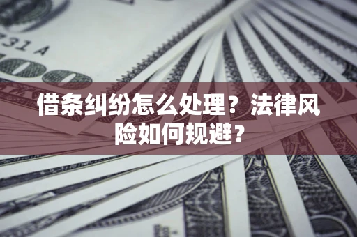济南借条纠纷怎么处理？法律风险如何规避？