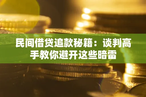济南民间借贷追款秘籍：谈判高手教你避开这些暗雷