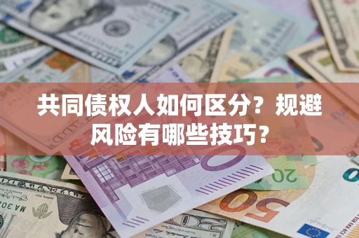 济南共同债权人如何区分？规避风险有哪些技巧？