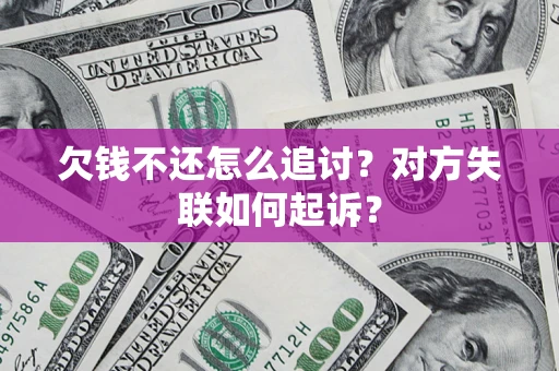 济南欠钱不还怎么追讨？对方失联如何起诉？