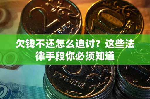 济南欠钱不还怎么追讨？这些法律手段你必须知道