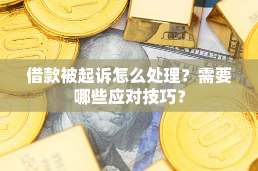 济南借款被起诉怎么处理？需要哪些应对技巧？