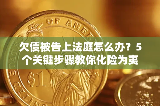 济南欠债被告上法庭怎么办？5个关键步骤教你化险为夷