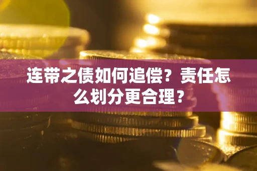 济南连带之债如何追偿？责任怎么划分更合理？
